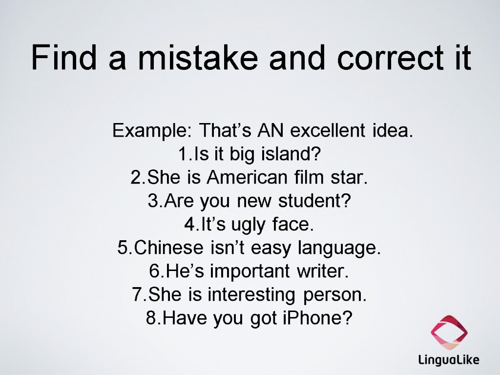 Find a mistake and correct it Example: That’s AN excellent idea. Is it big